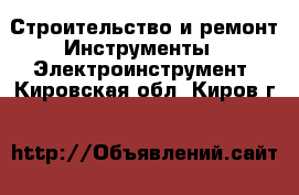 Строительство и ремонт Инструменты - Электроинструмент. Кировская обл.,Киров г.